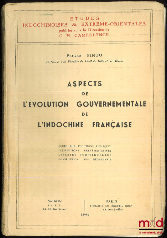 PINTO (Roger) – ASPECTS DE L’ÉVOLUTION GOUVERNEMENTALE DE L’INDOCHINE FRANÇAISE, Accès aux fonctions publiques, Institutions représentatives, Libertés individuelles, Constitution, Lois, Règlements, Études indochinoise et extrême-orientales