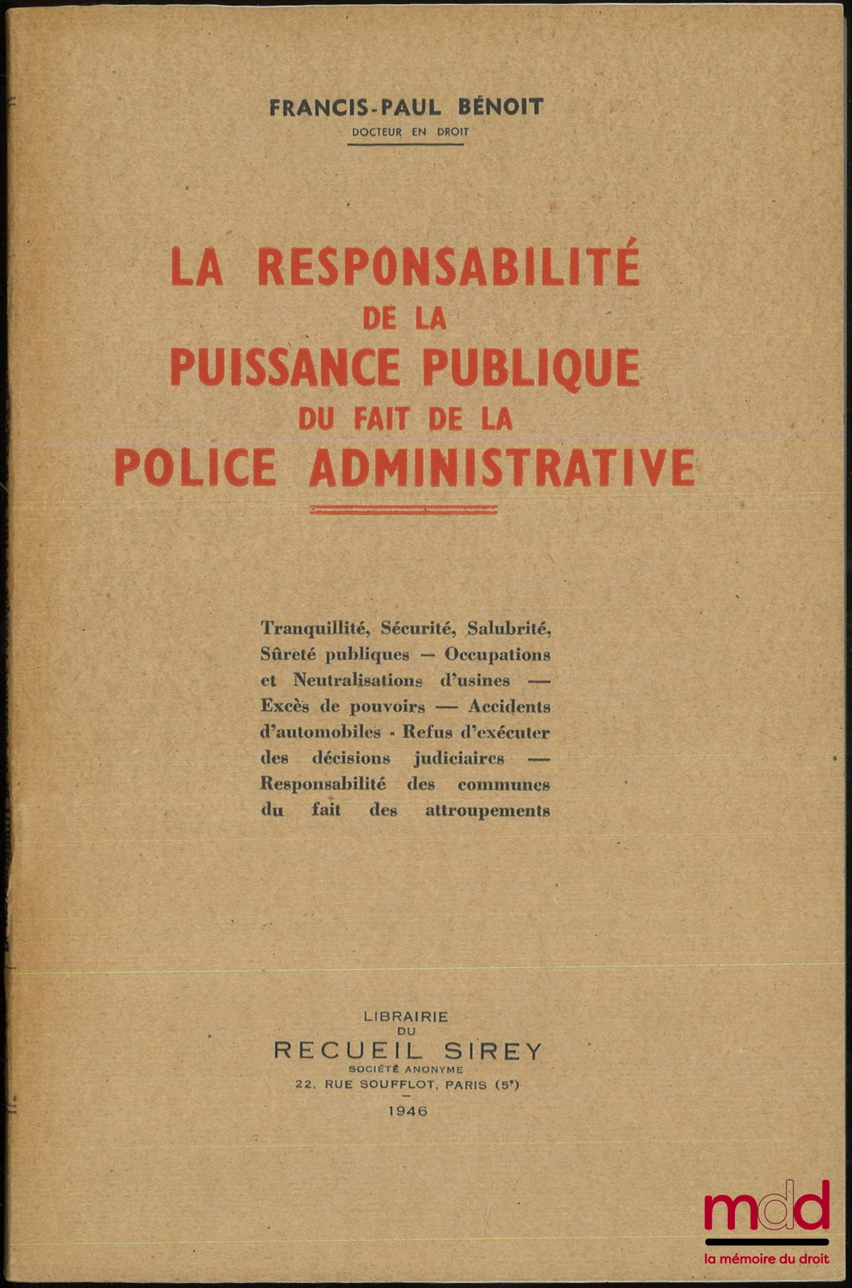 BÉNOIT (Francis-Paul) – LA RESPONSABILITÉ DE LA PUISSANCE PUBLIQUE DU FAIT DE LA POLICE ADMINISTRATIVE, Tranquillité, Sécurité, Salubrité - Sûreté publiques - Occupations et Neutralisations d’usines - Excès de pouvoirs - Accidents d’automobiles - Refus d’