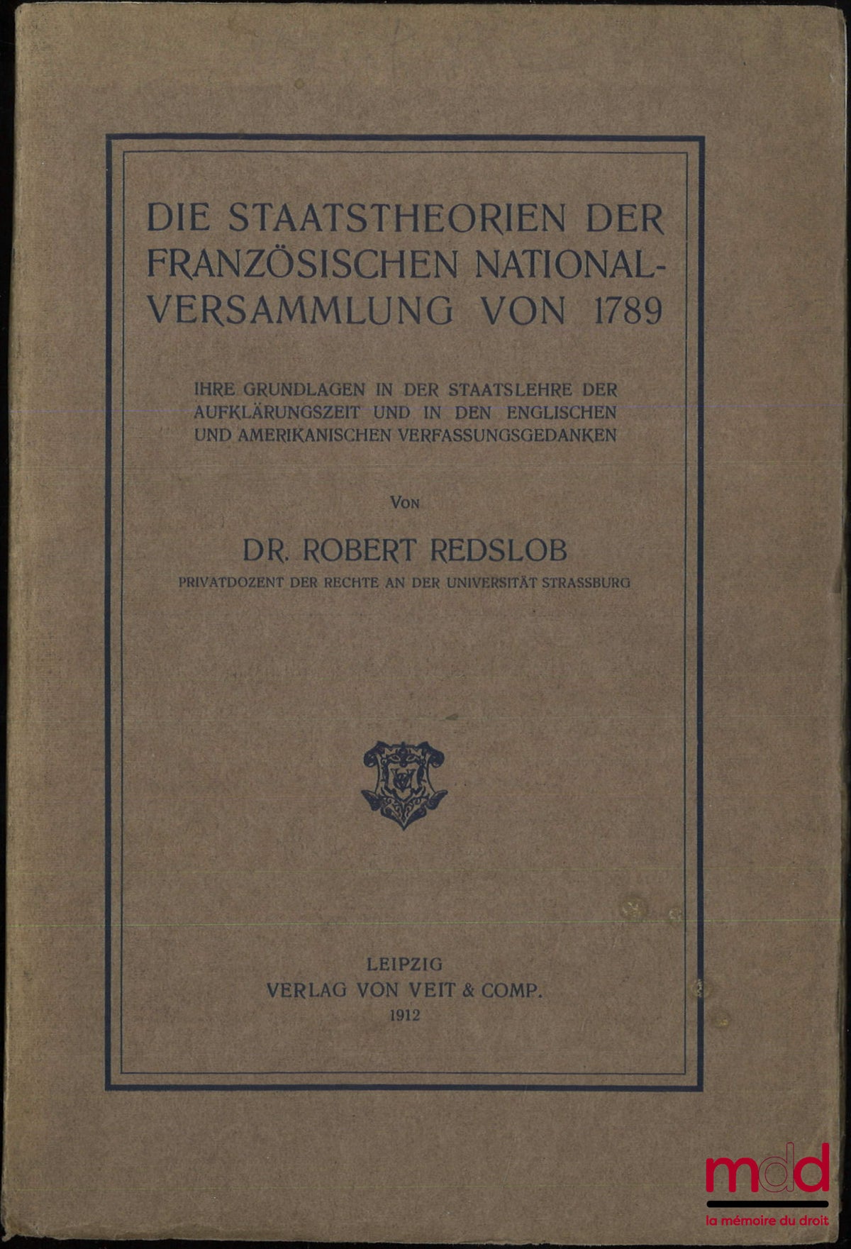 REDSLOB (Robert) – DIE STAATSTHEORIEN DER FRANZÖSISCHEN NATIONALVERSAMMLUNG VON 1789. Ihre grundlagen in der staatslehre der aufklärungszeit un in den englischen und amerikanischen verfassungsgedanken