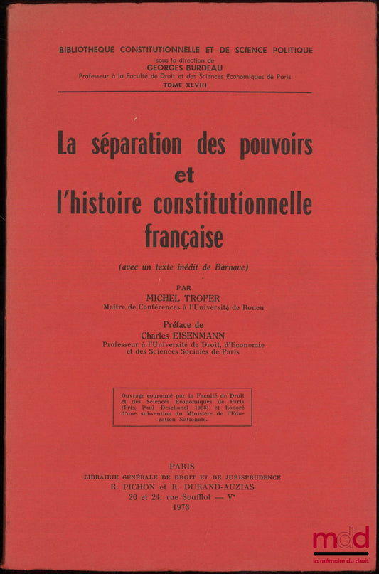 TROPER (Michel) – LA SÉPARATION DES POUVOIRS ET L’HISTOIRE CONSTITUTIONNELLE FRANÇAISE (avec un texte inédit de Barnave), Préface de Charles Eisenmann, Bibl. Constitutionnelle et de Science Po., t. XLVIII