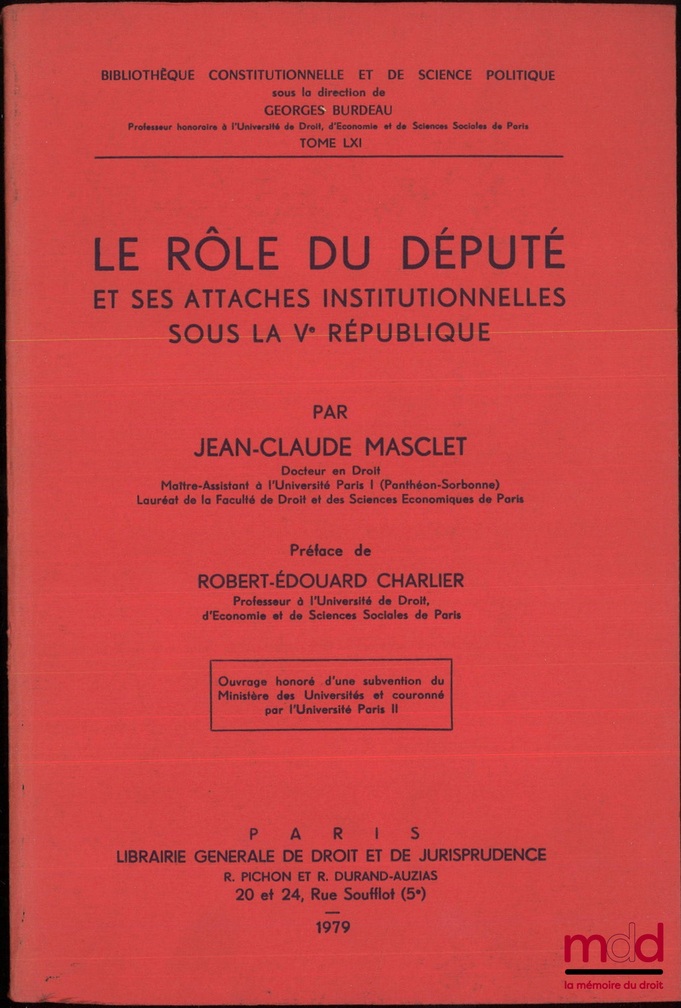 MASCLET (Jean-Claude) – LE RÔLE DU DÉPUTÉ et ses attaches institutionnelles sous la Ve République, Préface de Robert-Édouard Charlier, Bibl. constitutionnelle et de science politique, t. LXI