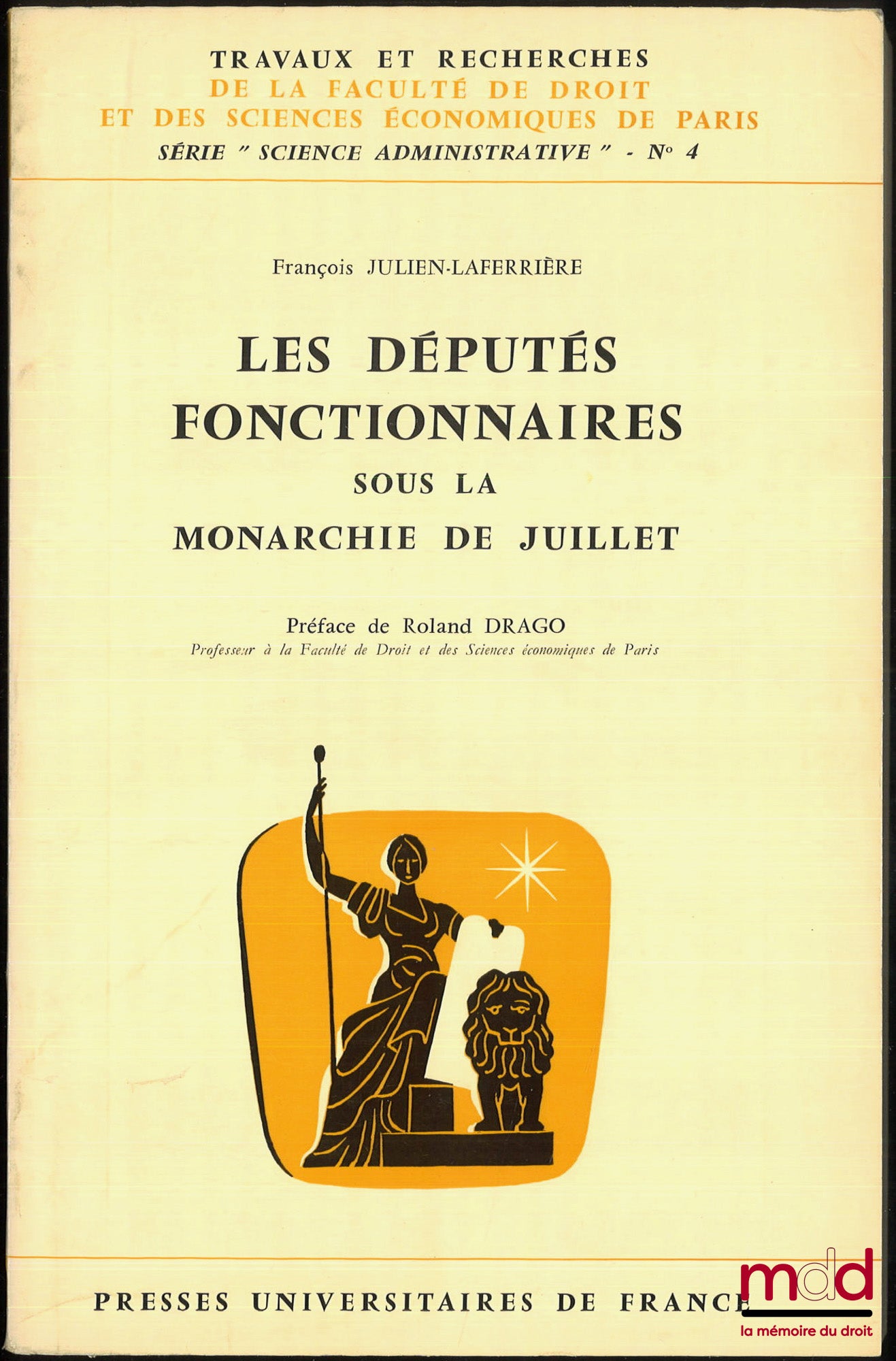 JULIEN-LAFERRIÈRE (François) – LES DÉPUTÉS FONCTIONNAIRES SOUS LA MONARCHIE DE JUILLET, Préface de Roland Drago, coll. Travaux et recherches de la faculté de droit et des Sciences Économiques de Paris, série “Science Administrative” n° 4