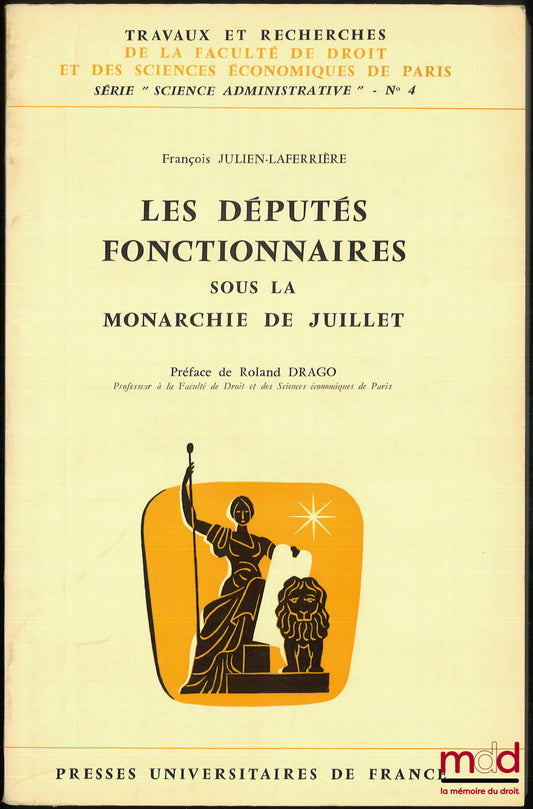 JULIEN-LAFERRIÈRE (François) – LES DÉPUTÉS FONCTIONNAIRES SOUS LA MONARCHIE DE JUILLET, Préface de Roland Drago, coll. Travaux et recherches de la faculté de droit et des Sciences Économiques de Paris, série “Science Administrative” n° 4