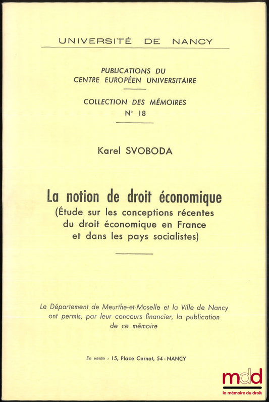 SVOBODA (Karel) – LA NOTION DE DROIT ÉCONOMIQUE, Étude sur les conceptions récentes du droit économique en France et dans les pays socialistes, Publications du centre européen universitaire, Collection des mémoires n° 18, Université de Nancy