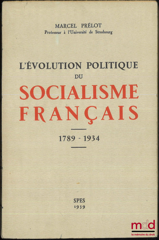 PRÉLOT (Marcel) – L’ÉVOLUTION POLITIQUE DU SOCIALISME FRANÇAIS (1789-1934)