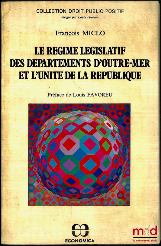 MICLO (François) – LE RÉGIME LÉGISLATIF DES DÉPARTEMENTS D’OUTRE-MER ET L’UNITÉ DE LA RÉPUBLIQUE, préface de Louis Favoreu, coll. Droit public positif