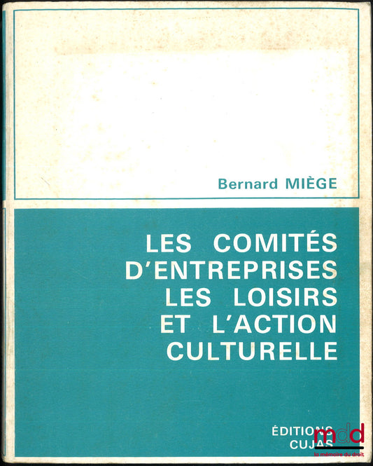 MIEGE (Bernard) – LES COMITÉS D’ENTREPRISES LES LOISIRS ET L’ACTION CULTURELLE