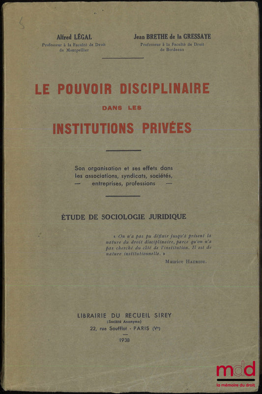 LÉGAL (Alfred) et BRETHE de la GRESSAYE (Jean) – LE POUVOIR DISCIPLINAIRE DANS LES INSTITUTIONS PRIVÉES, Son organisation et ses effets dans les associations, syndicats, sociétés, entreprises, professions, Étude de sociologie juridique