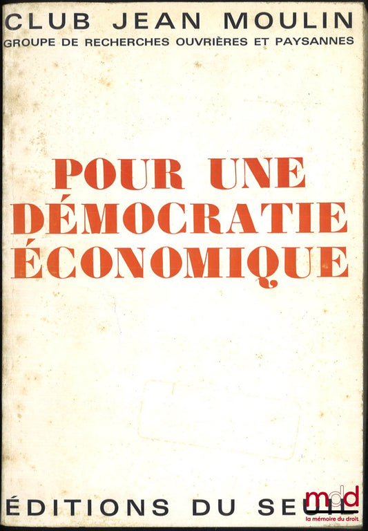 [Collectif] – POUR UNE DÉMOCRATIE ÉCONOMIQUE, Objectifs, Moyens, et Choix, Préface de A. Jeanson et M. Debatisse, Club Jean Moulin, Groupe de recherches ouvrières et paysannes