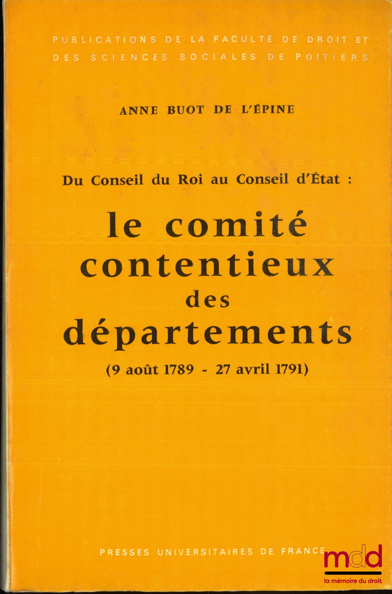 BUOT DE L’ÉPINE (Anne) – DU CONSEIL DU ROI AU CONSEIL D’ÉTAT : Le comité contentieux des départements (9 août 1789 - 27 avril 1791), Préface de R. Filhol, Publications de la Faculté de droit et des sciences sociales de Poitiers