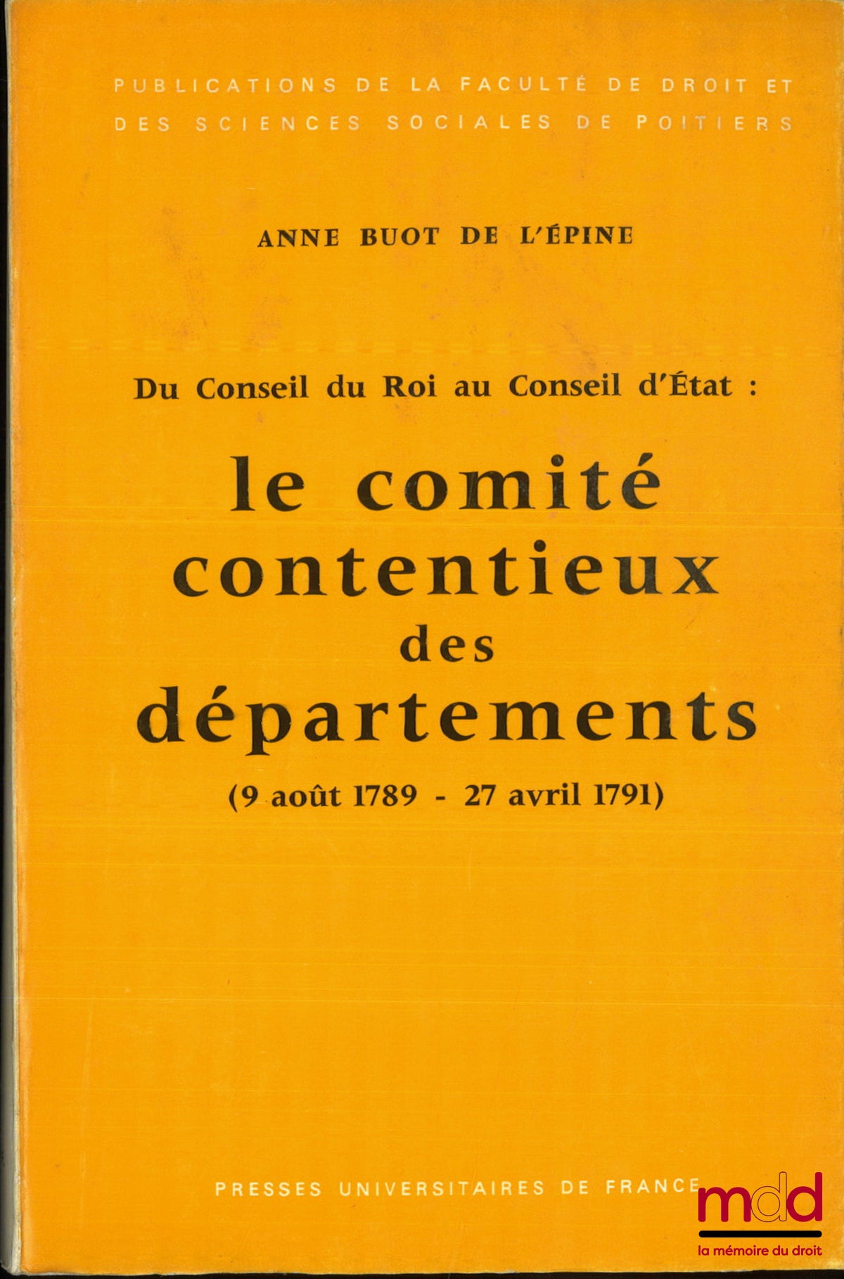 BUOT DE L’ÉPINE (Anne) – DU CONSEIL DU ROI AU CONSEIL D’ÉTAT : Le comité contentieux des départements (9 août 1789 - 27 avril 1791), Préface de R. Filhol, Publications de la Faculté de droit et des sciences sociales de Poitiers