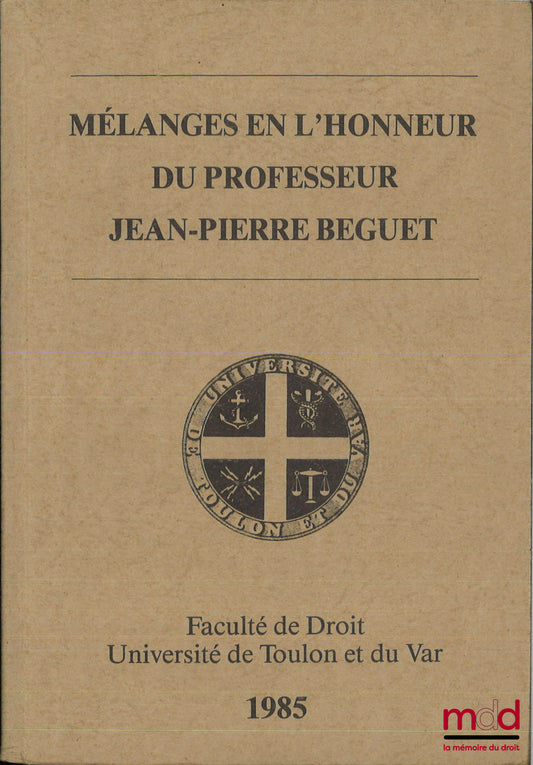 [Mélanges Beguet] – MÉLANGES EN L’HONNEUR DU PROFESSEUR JEAN-PIERRE BEGUET, Faculté de Droit, Université de Toulon et du Var
