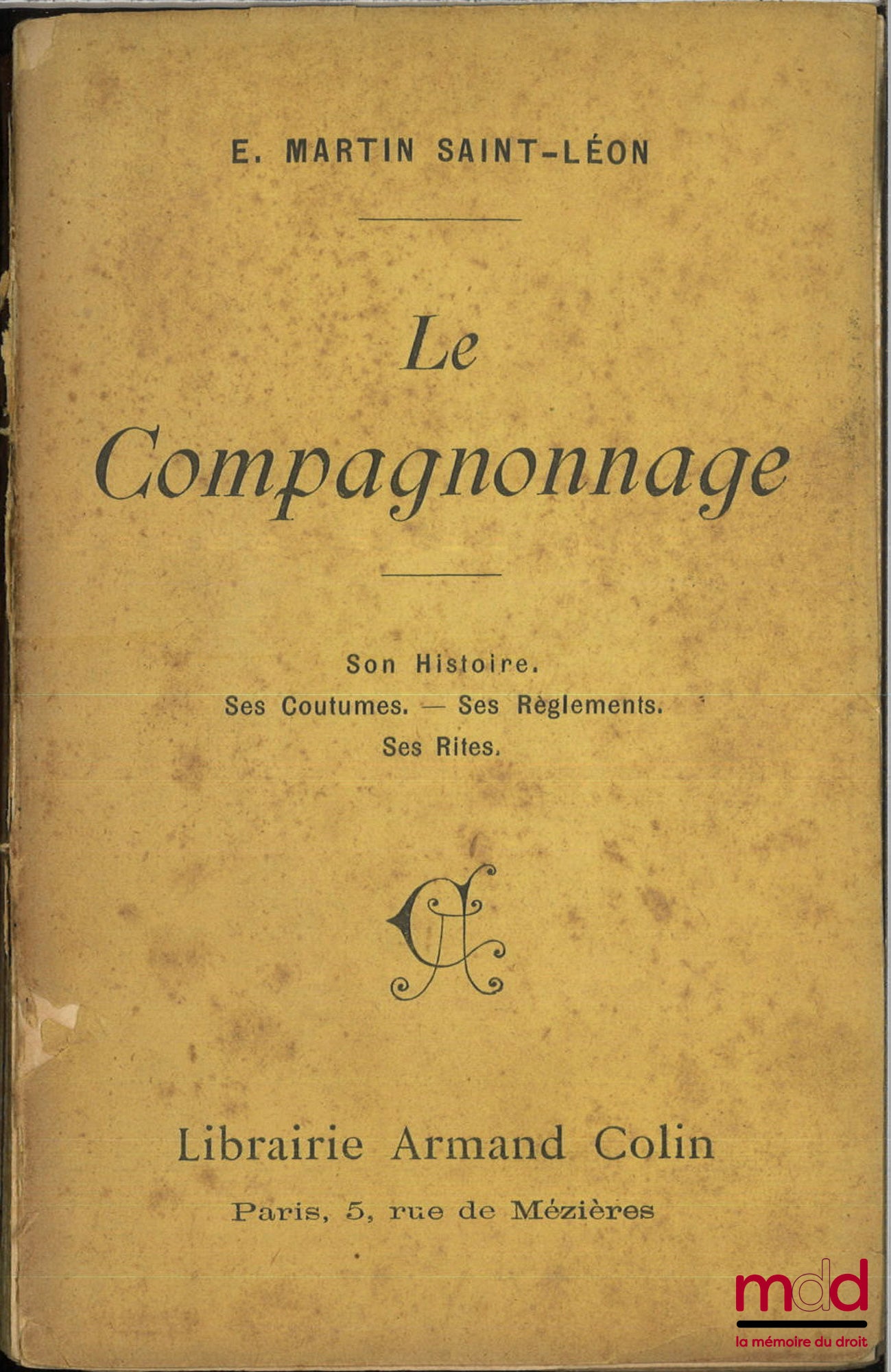 MARTIN SAINT-LÉON (Étienne) – LE COMPAGNONNAGE, Son histoire, Ses coutumes, Ses règlements, Ses rites
