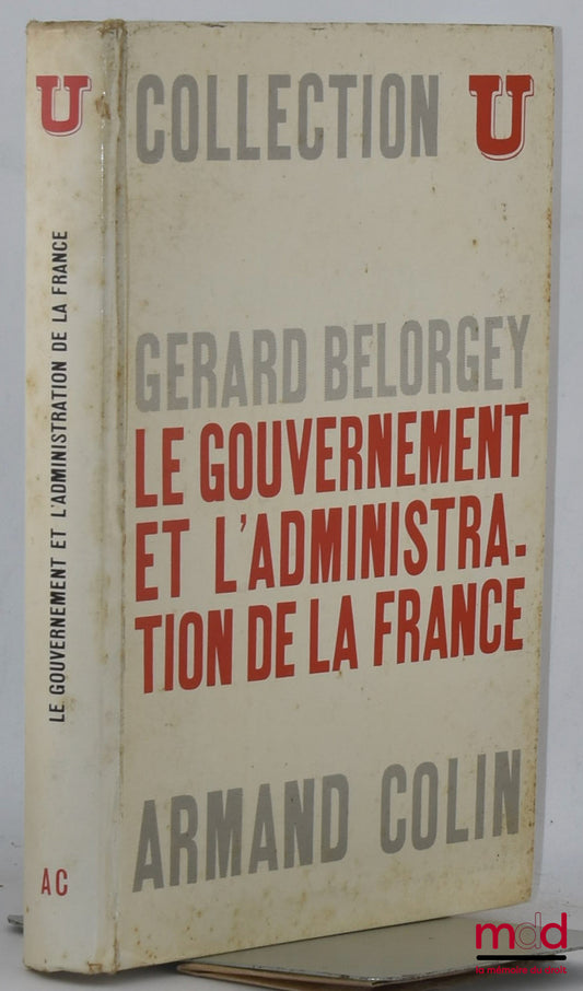 BELORGEY (Gérard) – LE GOUVERNEMENT ET L’ADMINISTRATION DE LA FRANCE, Préface de François Gazier, Coll. U, Série Société politique