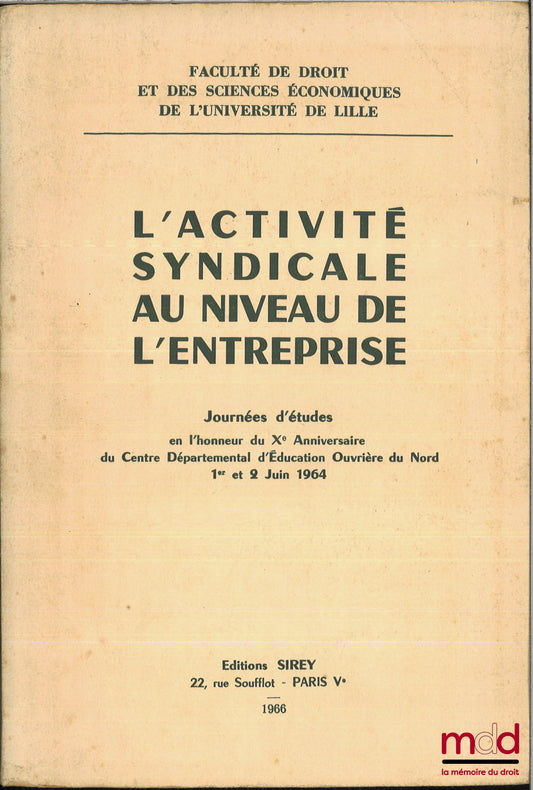 [Collectif] – L’ACTIVITÉ SYNDICALE AU NIVEAU DE L’ENTREPRISE, Journées d’études en l’honneur du Xe anniversaire du centre départemental d’éducation ouvrière du nord 1e et 2 juin 1964, Faculté de droit et des sciences économiques de l’université de Lille