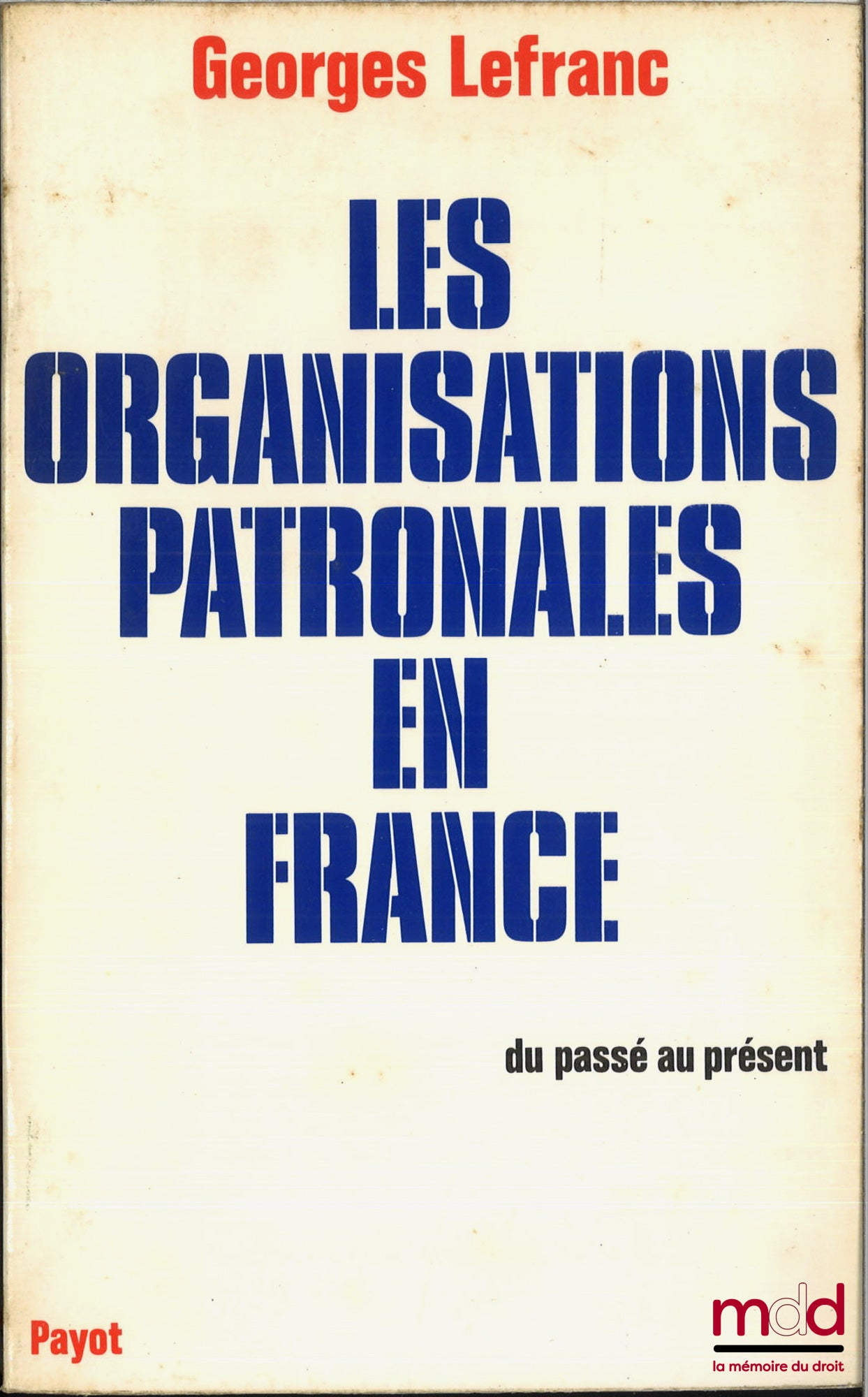LEFRANC (Georges) – LES ORGANISATIONS PATRONALES EN FRANCE, Du passé au présent, Bibl. Historique