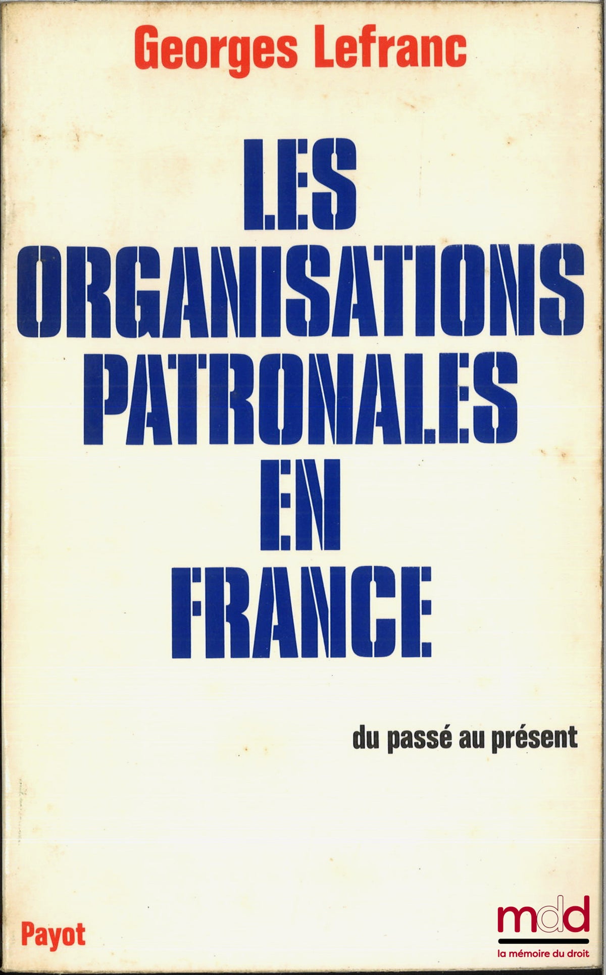 LEFRANC (Georges) – LES ORGANISATIONS PATRONALES EN FRANCE, Du passé au présent, Bibl. Historique