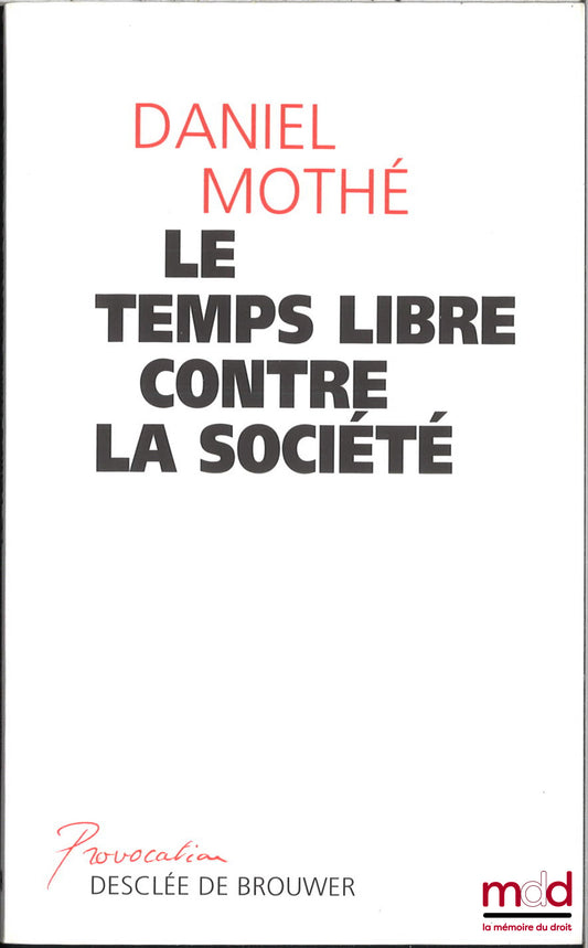 MOTHE (Daniel) – LE TEMPS LIBRE CONTRE LA SOCIÉTÉ, coll. Provocation