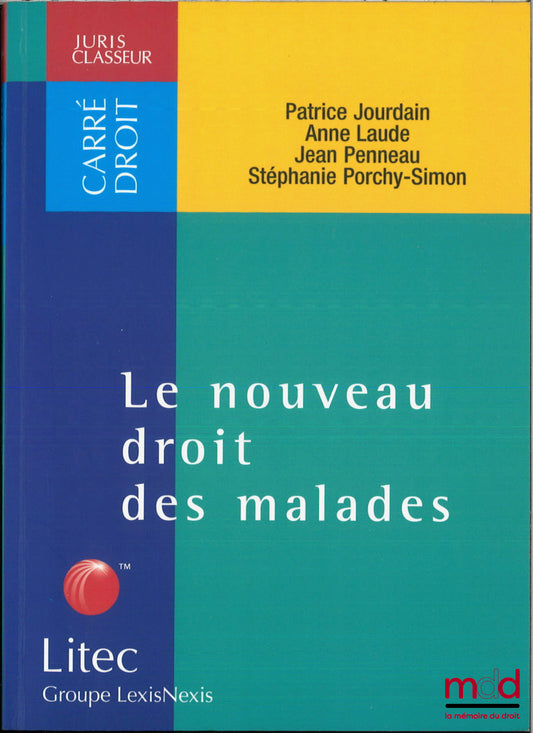 JOURDAIN (Patrice), LAUDE (Anne), PENNEAU (Jean) et PORCHY-SIMON (Stéphanie) – LE NOUVEAU DROIT DES MALADES, Droits des malades et indemnisations des victimes d’accidents thérapeutiques, Loi du 4 mars 2002, Actes de la journée d’études des éd. du Juris-Cl