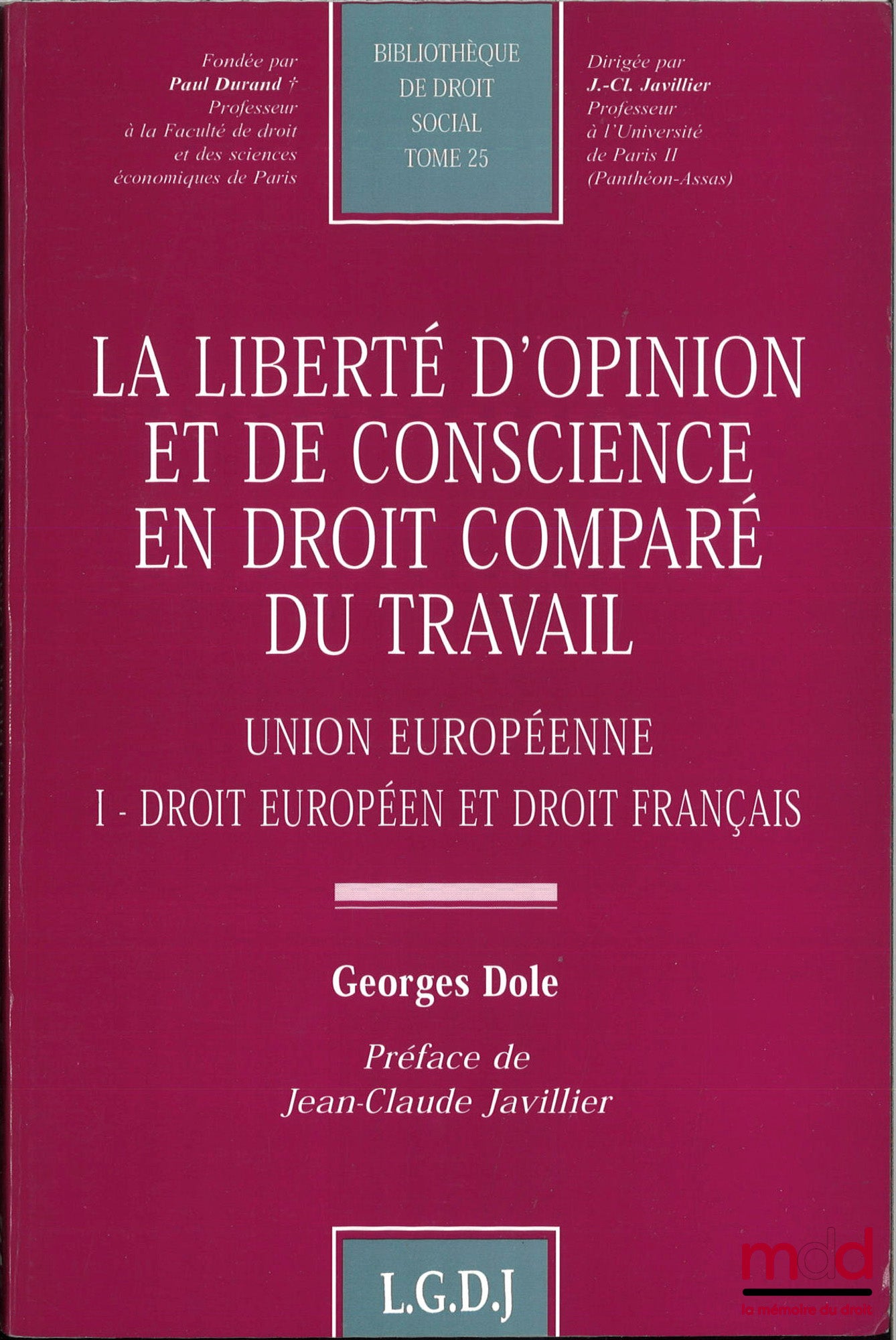 DOLE (Georges) – LA LIBERTÉ D’OPINION ET DE CONSCIENCE EN DROIT COMPARÉ DU TRAVAIL, Union européenne, I – Droit européen et droit français, Préface de Jean-Claude Javillier, Bibl. de droit social, t. 25