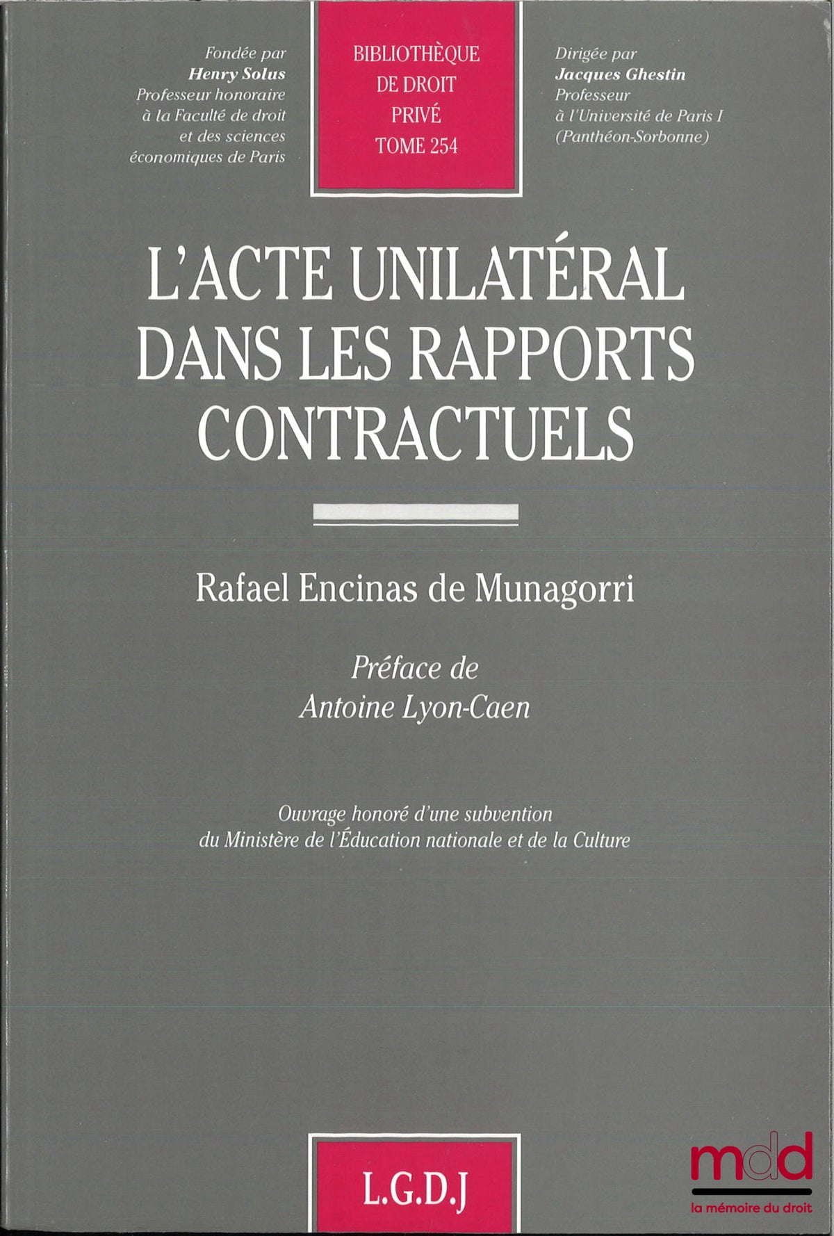 ENCINAS DE MUNAGORRI (Rafael) – L’ACTE UNILATÉRAL DANS LES RAPPORTS CONTRACTUELS, Préface de Antoine Lyon-Caen, Bibl. de droit privé, t. 254