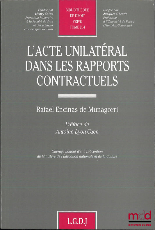 ENCINAS DE MUNAGORRI (Rafael) – L’ACTE UNILATÉRAL DANS LES RAPPORTS CONTRACTUELS, Préface de Antoine Lyon-Caen, Bibl. de droit privé, t. 254