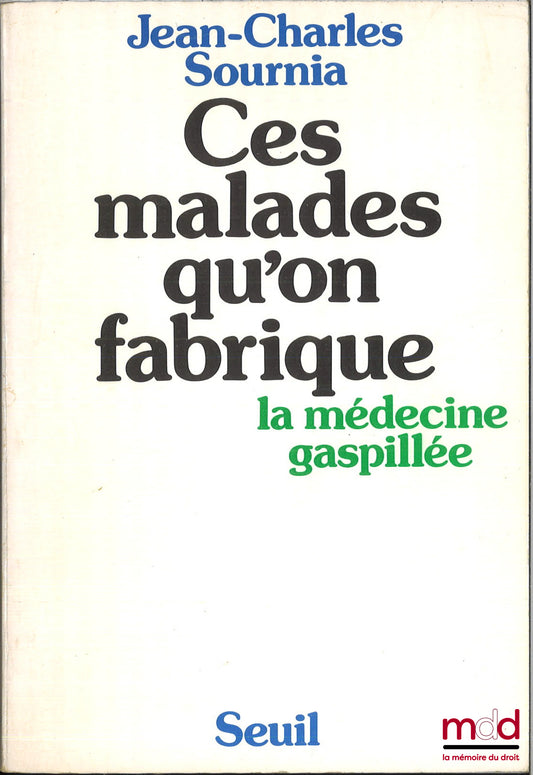 SOURNIA (Jean-Charles) – CES MALADES QU’ON FABRIQUE, La médecine gaspillée