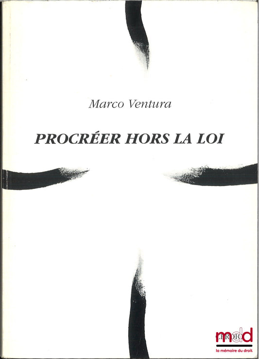 VENTURA (Marco) – PROCRÉER HORS LA LOI, Loi civile, Loi morale et loi canonique face à la nouvelle procréation, coll. Recherches institutionnelles, n° 21