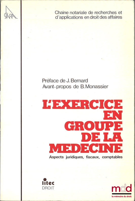 [Collectif] – L’EXERCICE EN GROUPE DE LA MÉDECINE, Aspects juridiques, fiscaux, comptables, Préface de Jacques Bernard, Avant-propos de Bernard Monassier, Chaîne notariale de recherches et d’applications en droit des affaires