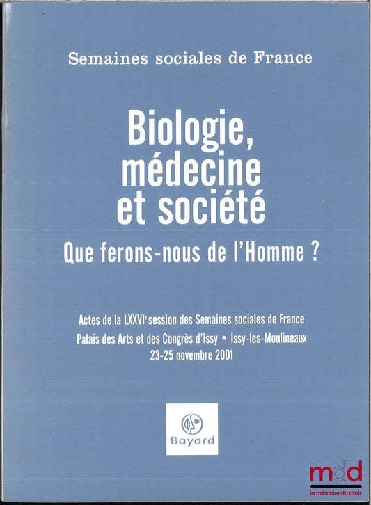 [Collectif] – BIOLOGIE, MÉDECINE ET SOCIÉTÉ, Que ferons-nous de l’Homme ?, Actes de la LXXVIe session des semaines sociales de France, Palais des arts et des congrès d’Issy, Issy-les-Moulineaux, 23-25 novembre 2001, Semaines sociales de France
