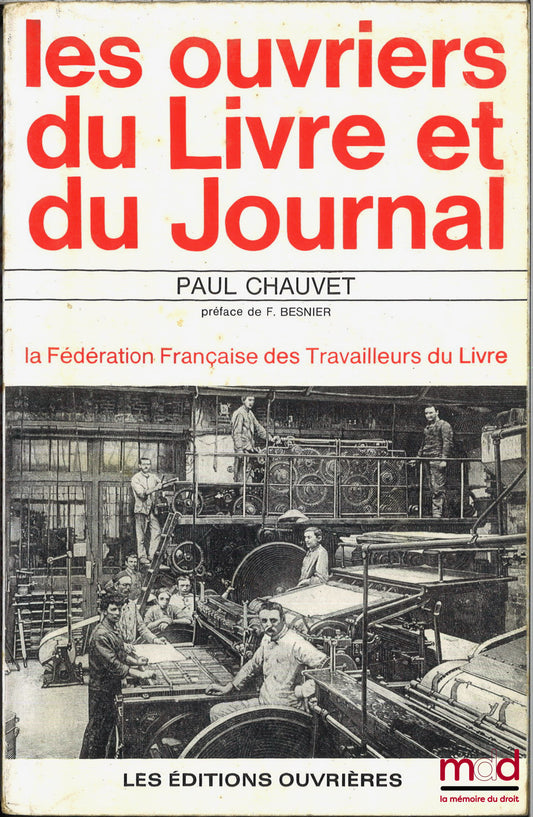 CHAUVET (Paul) – LES OUVRIERS DU LIVRE EN FRANCE ET DU JOURNAL, La fédération française des travailleurs du livre, Préface de F. Besnier