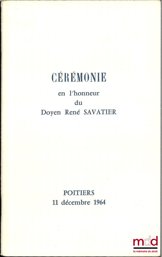 [Collectif] – CÉRÉMONIE EN L’HONEUR DU DOYEN RENÉ SAVATIER, Discours prononcés lors de la remise du volume de Mélanges composé en l’honneur du doyen René Savatier, Poitiers, 11 décembre 1964