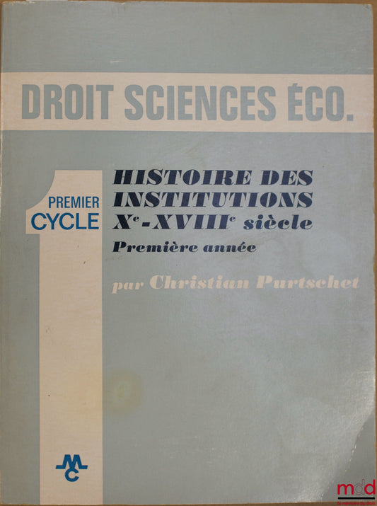 PURTSCHET (Christian) – HISTOIRE DES INSTITUTIONS XÈME-XVIIIÈME SIÈCLE, Première année (Premier cycle), coll. Droit Sciences Éco.
