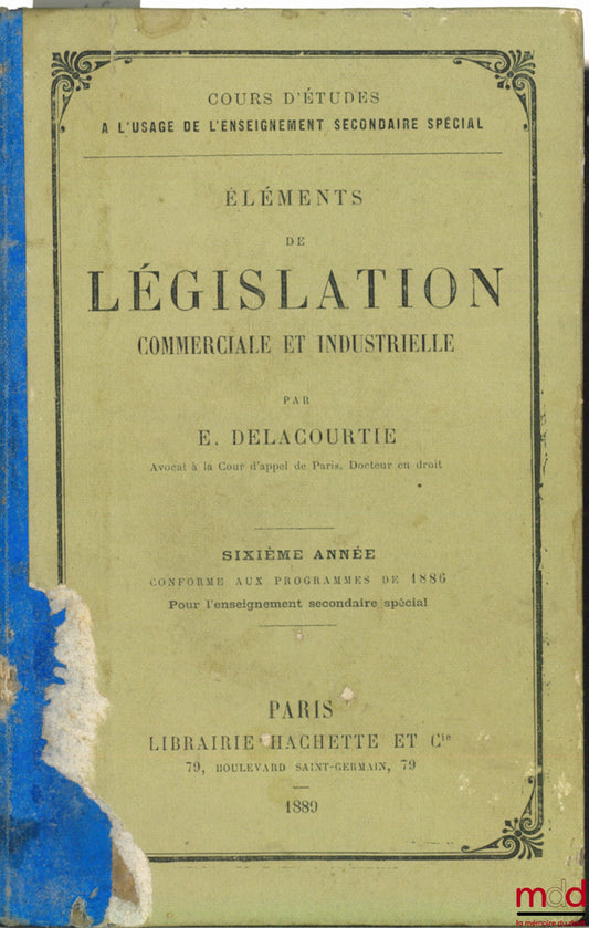 DELACOURTIE (E.) – ELEMENTS OF COMMERCIAL AND INDUSTRIAL LEGISLATION, 6th year, conforming to the 1886 programs for specialized secondary education, coll. Course of studies for specialized secondary education