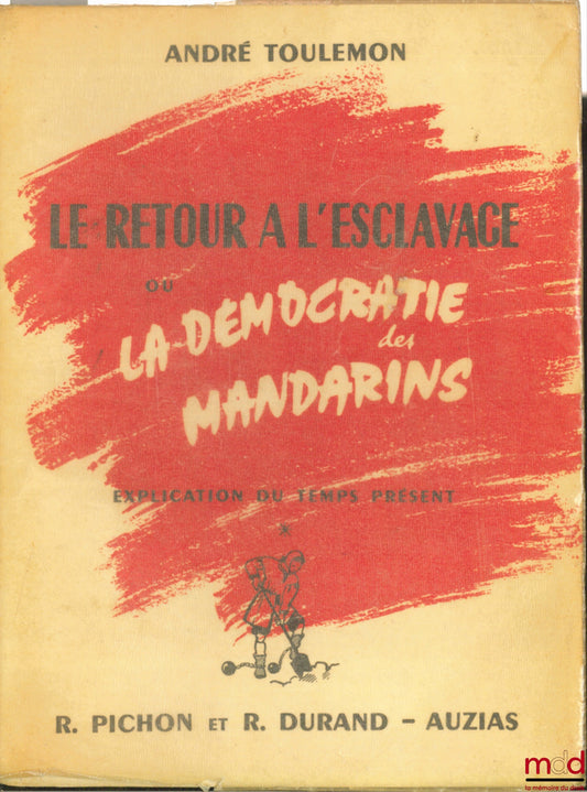 TOULEMON (André) – THE RETURN TO SLAVERY or THE DEMOCRACY OF THE MANDARINS, AN EXPLANATION OF THE PRESENT TIME