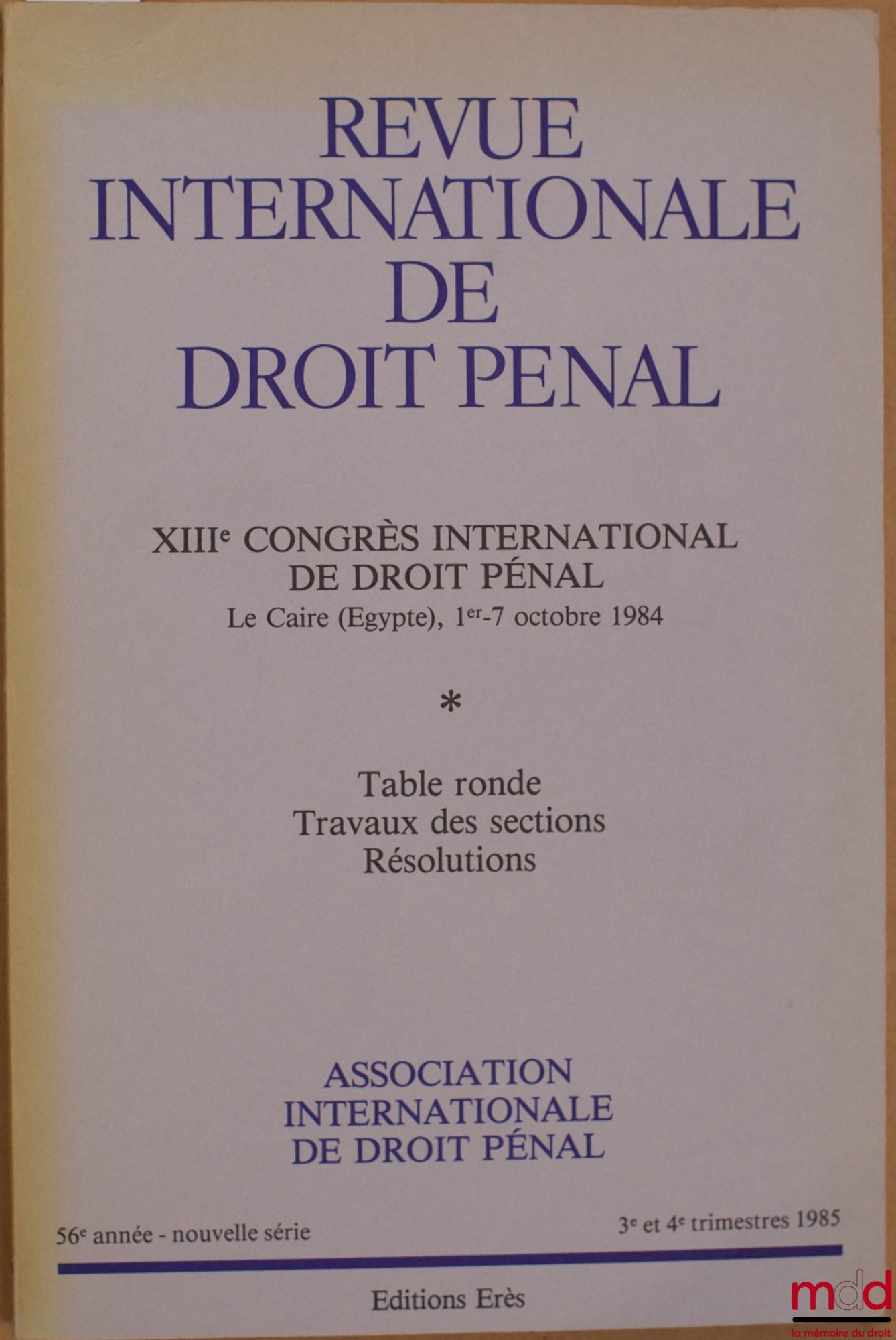 [Symposium] – INTERNATIONAL REVIEW OF CRIMINAL LAW, 56th year, new series, 3rd-4th quarter 1985, XIIIth INTERNATIONAL CONGRESS OF CRIMINAL LAW, Cairo (Egypt, 1-7 Oct. 1984), Round Table - Section Proceedings - Resolutions