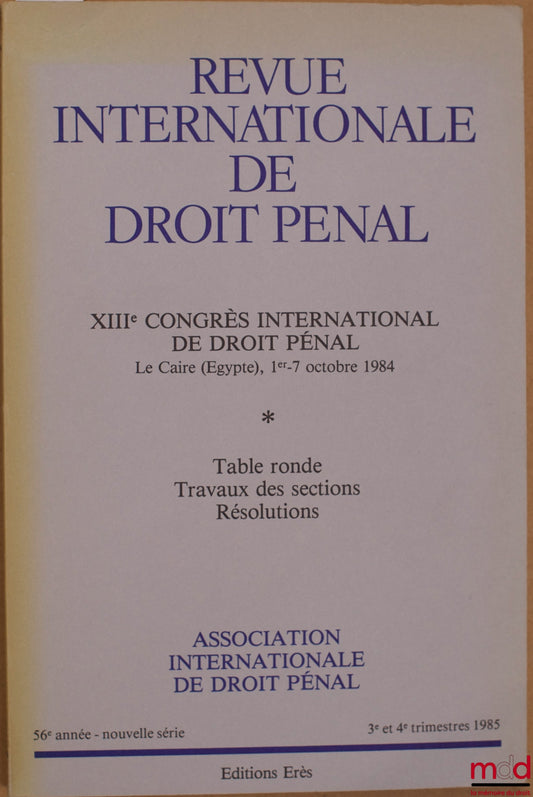 [Symposium] – INTERNATIONAL REVIEW OF CRIMINAL LAW, 56th year, new series, 3rd-4th quarter 1985, XIIIth INTERNATIONAL CONGRESS OF CRIMINAL LAW, Cairo (Egypt, 1-7 Oct. 1984), Round Table - Section Proceedings - Resolutions