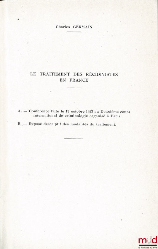 GERMAIN (Charles) – THE TREATMENT OF REPEAT OFFENDERS IN FRANCE, Lecture given on October 13, 1953, Text of the lecture and descriptive account of the treatment methods