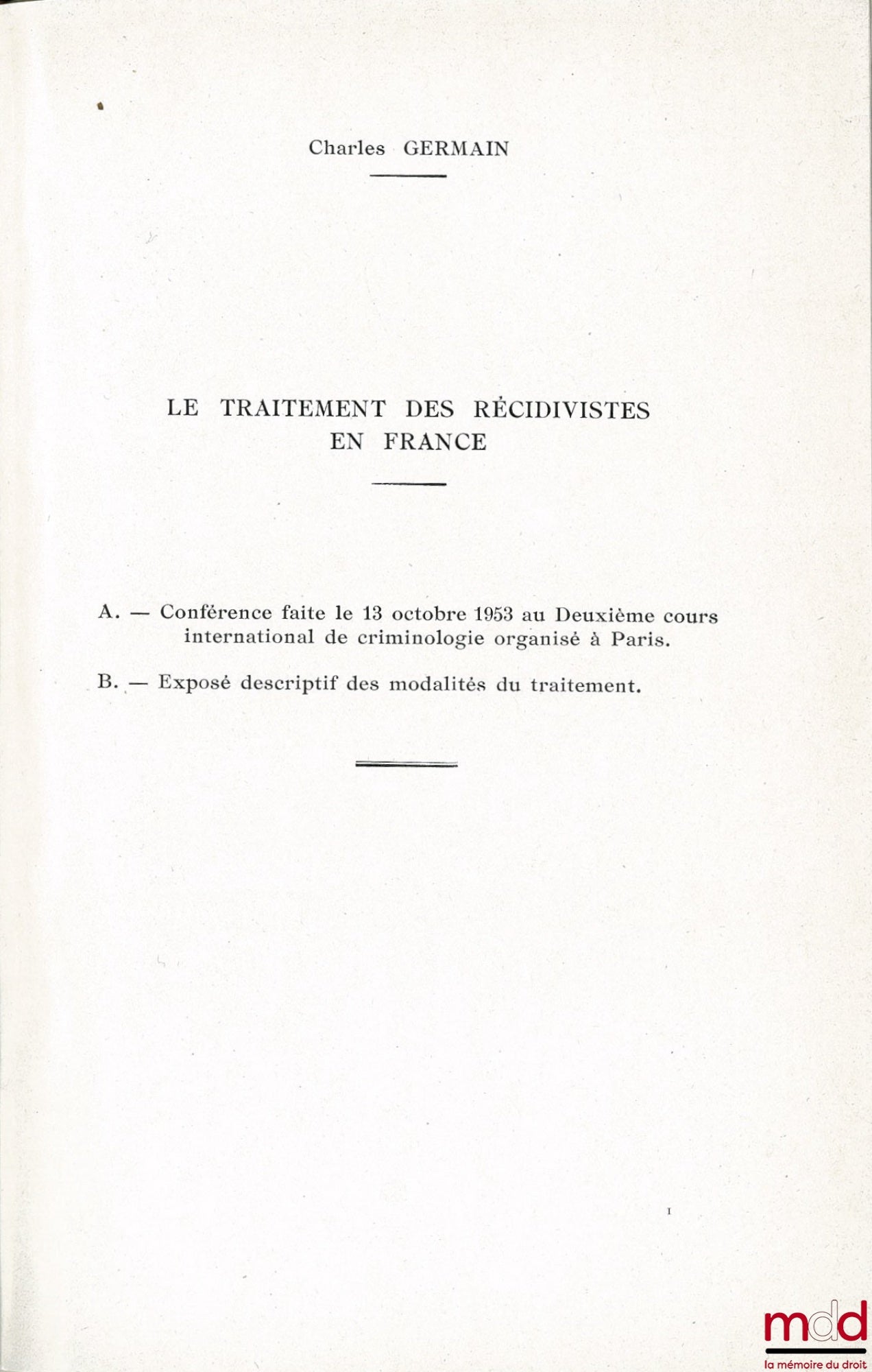 GERMAIN (Charles) – LE TRAITEMENT DES RÉCIDIVISTES EN FRANCE, Conférence faite le 13 octobre 1953, Texte de la conférence et exposé descriptif des modalités du traitement