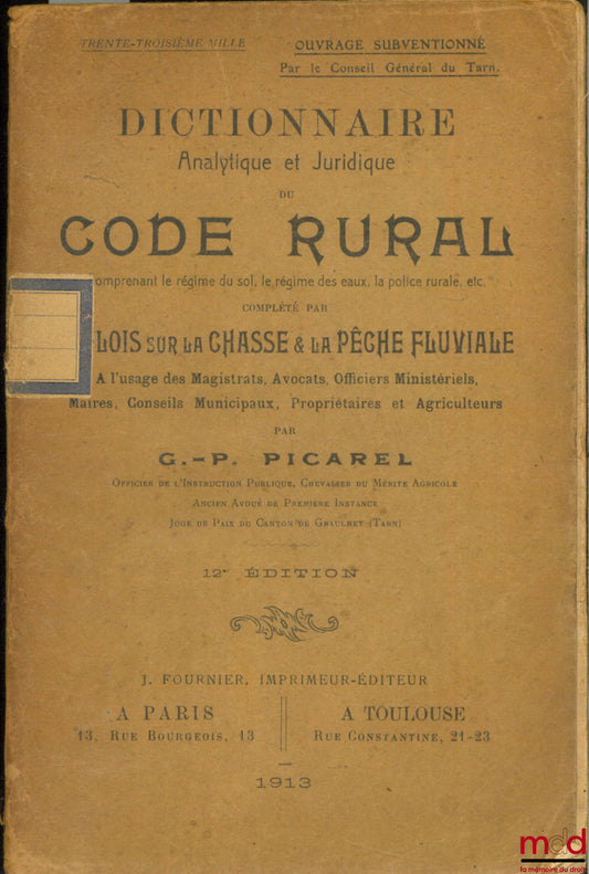 PICAREL (G.-P.) – ANALYTICAL AND LEGAL DICTIONARY OF THE RURAL CODE including the land regime, the water regime, rural police, etc., supplemented by THE LAWS ON HUNTING AND RIVER FISHING, 12th ed.