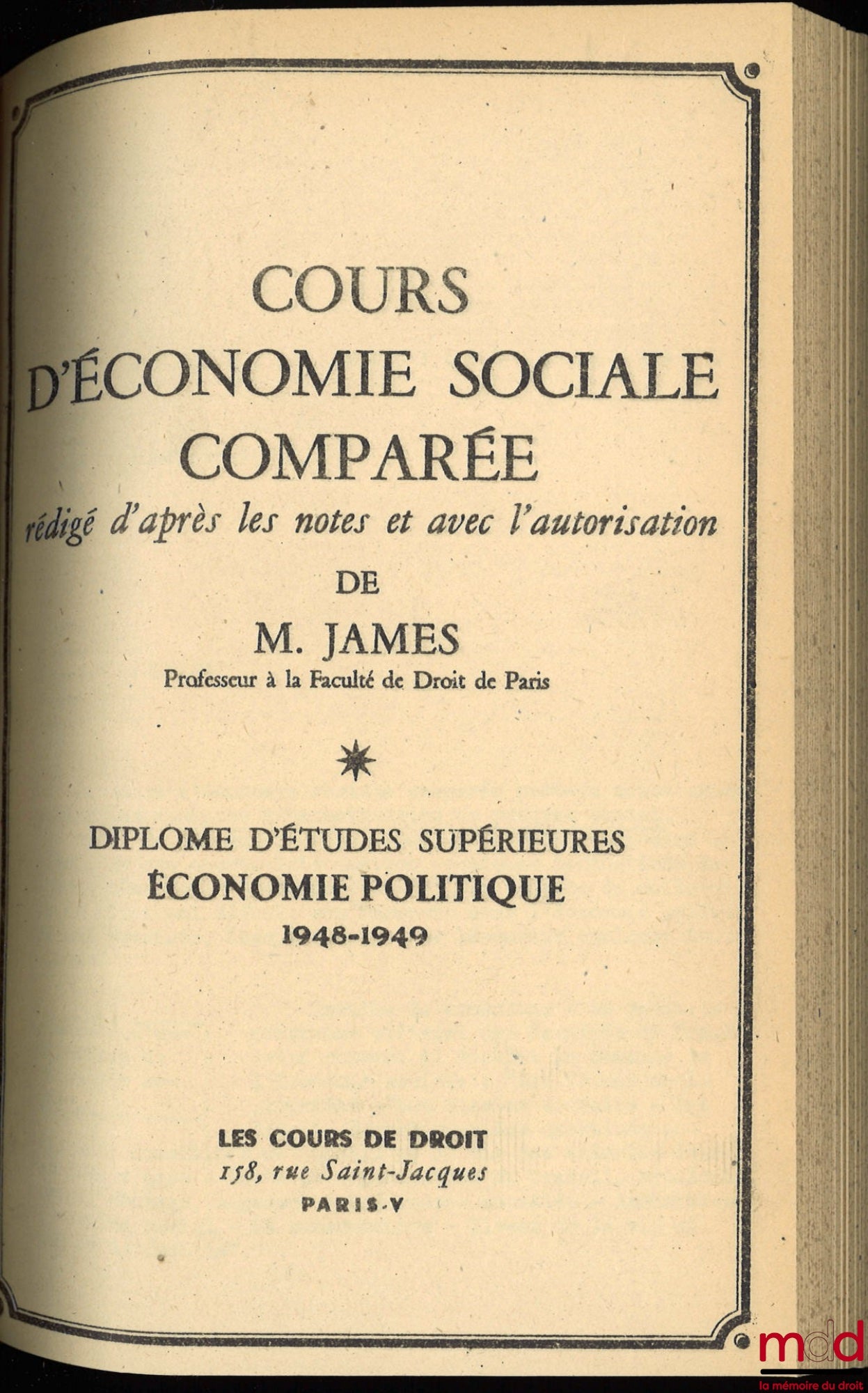 JAMES (Émile) – COURS D’ÉCONOMIE SOCIALE COMPARÉE, D.E.S. ÉCONOMIE POLITIQUE. 1947-1948 : Les problèmes sociaux et la reconstruction ; 1948-1949 : Les institutions internationales de progrès social ; 1949-1950 : Les problèmes sociaux face aux théories éco