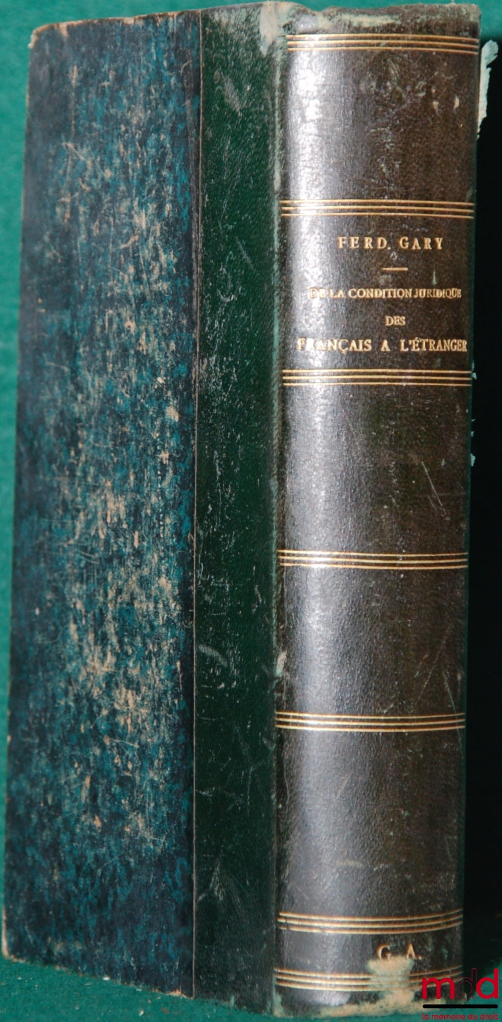 GARY (Ferdinand) – DE LA CONDITION JURIDIQUE DES FRANÇAIS À L’ÉTRANGER d’après les traités et les conventions diplomatiques, les principes du droit international privé, la législation et la jurisprudence française et étrangère